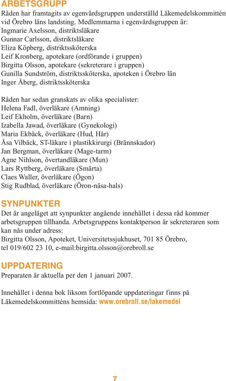 Olsson, apotekare (sekreterare i gruppen) Gunilla Sundström, distriktssköterska, apoteken i Örebro län Inger Åberg, distriktssköterska Råden har sedan granskats av olika specialister: Helena Fadl,