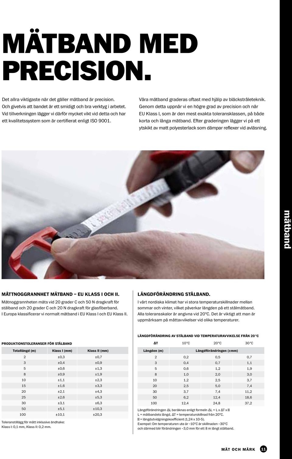 Genom detta uppnår vi en högre grad av precision och når EU Klass I, som är den mest exakta toleransklassen, på både korta och långa mätband.