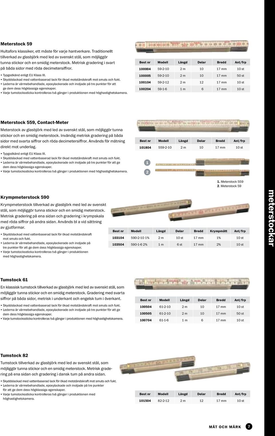 Lederna är värmebehandlade, epoxylackerade och inoljade på tre punkter för att ge dem dess högklassiga egenskaper. Varje tumstockssticka kontrolleras två gånger i produktionen med höghastighetskamera.