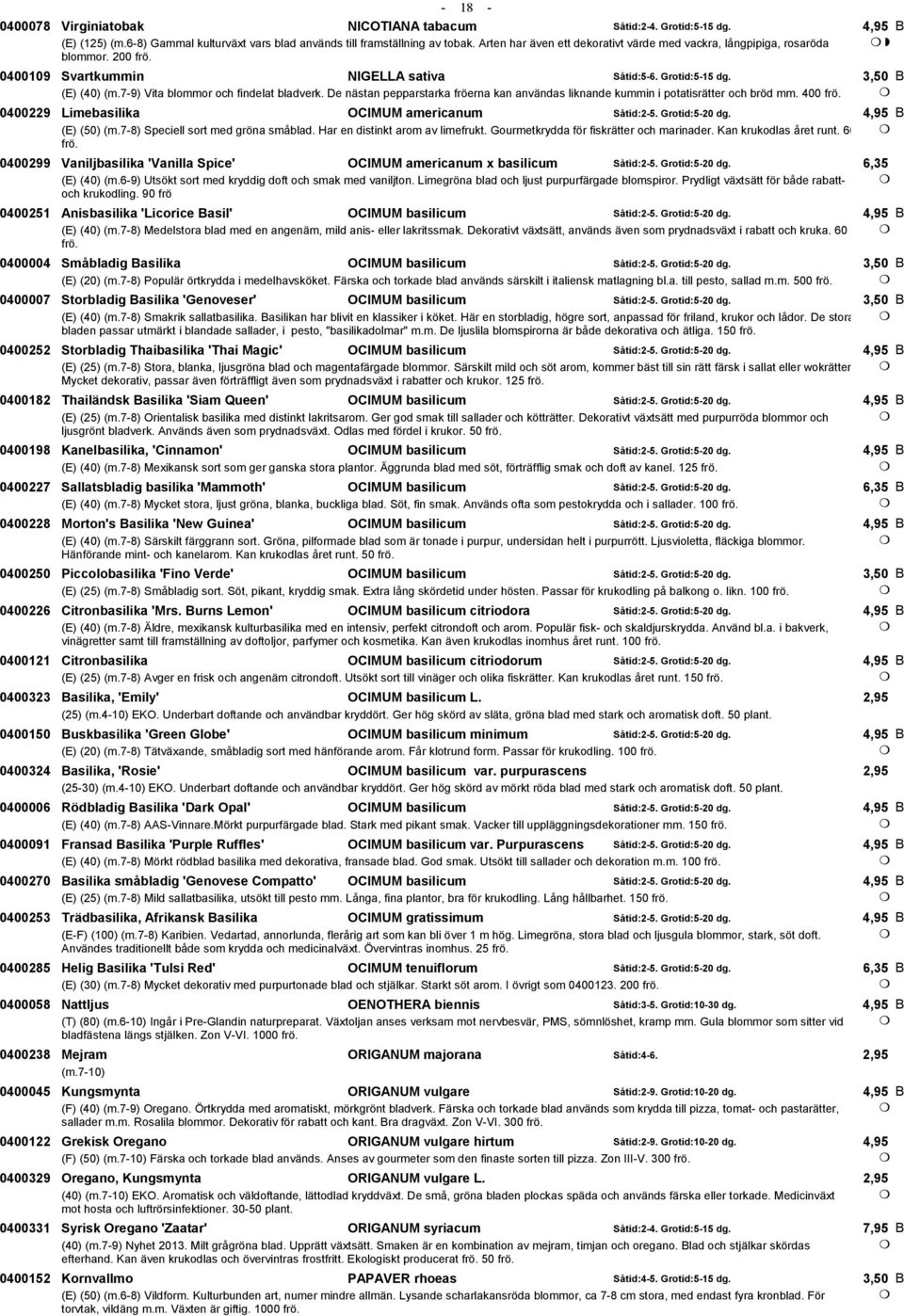 7-9) Vita blommor och findelat bladverk. De nästan pepparstarka fröerna kan användas liknande kummin i potatisrätter och bröd mm. 400 frö. 0400229 Limebasilika OCIMUM americanum Såtid:2-5.