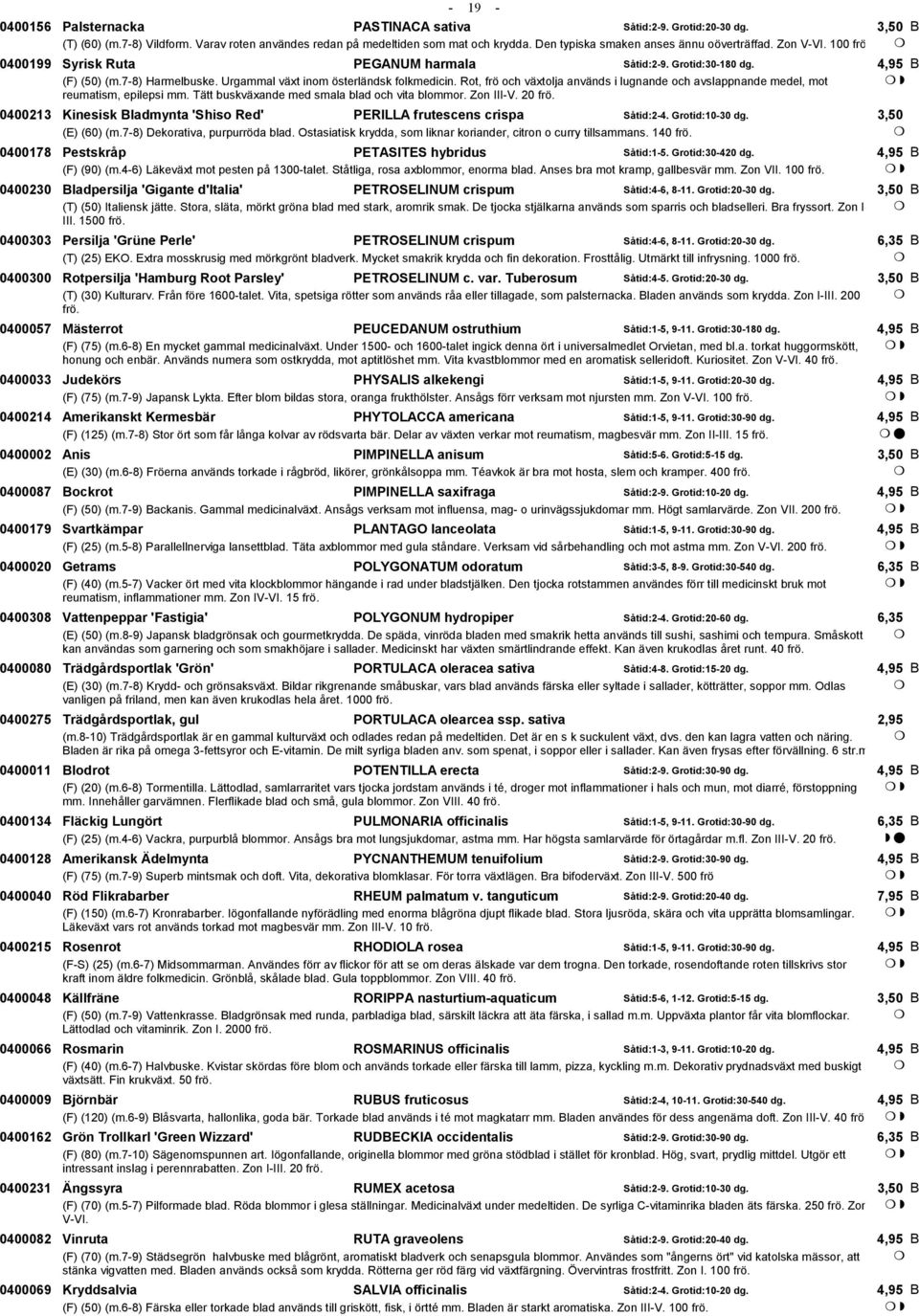 Rot, frö och växtolja används i lugnande och avslappnande medel, mot reumatism, epilepsi mm. Tätt buskväxande med smala blad och vita blommor. Zon III-V. 20 frö.