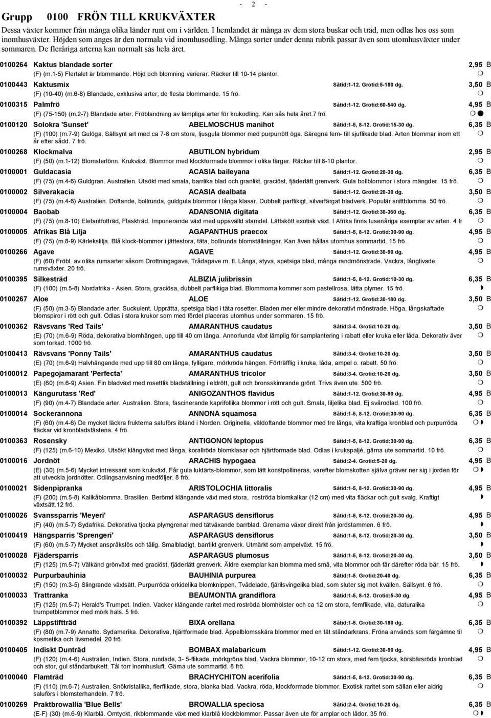 0100264 Kaktus blandade sorter 2,95 (F) (m.1-5) Flertalet är blommande. Höjd och blomning varierar. Räcker till 10-14 plantor. 0100443 Kaktusmix Såtid:1-12. Grotid:5-180 dg. (F) (10-40) (m.