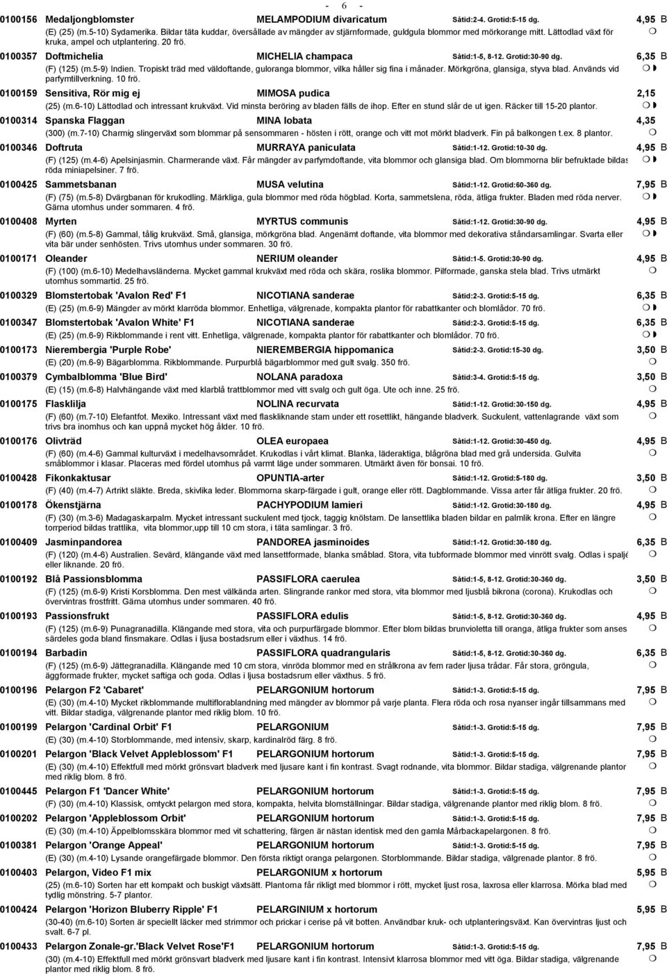 0100357 Doftmichelia MICHELIA champaca Såtid:1-5, 8-12. Grotid:30-90 dg. (F) (125) (m.5-9) Indien. Tropiskt träd med väldoftande, guloranga blommor, vilka håller sig fina i månader.