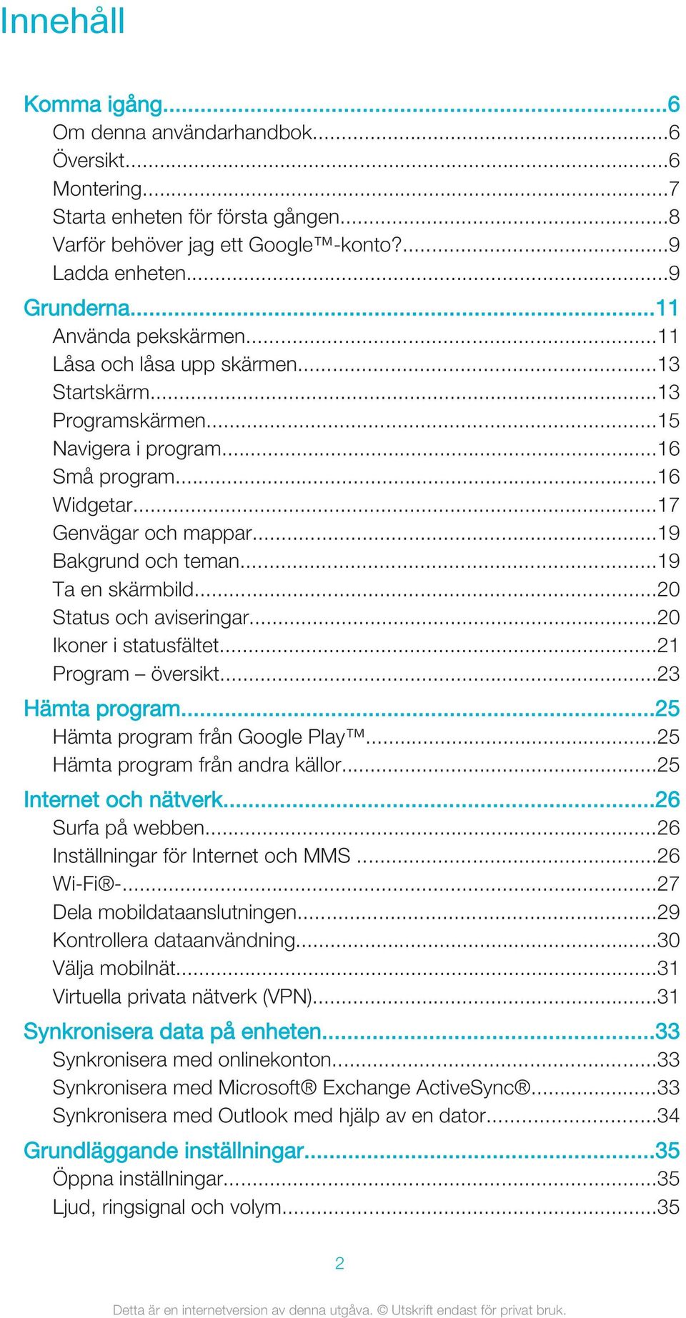 ..19 Ta en skärmbild...20 Status och aviseringar...20 Ikoner i statusfältet...21 Program översikt...23 Hämta program...25 Hämta program från Google Play...25 Hämta program från andra källor.