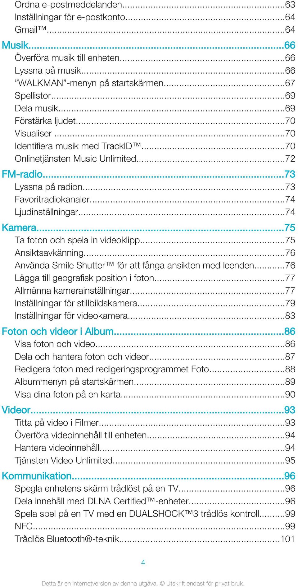 ..74 Ljudinställningar...74 Kamera...75 Ta foton och spela in videoklipp...75 Ansiktsavkänning...76 Använda Smile Shutter för att fånga ansikten med leenden...76 Lägga till geografisk position i foton.