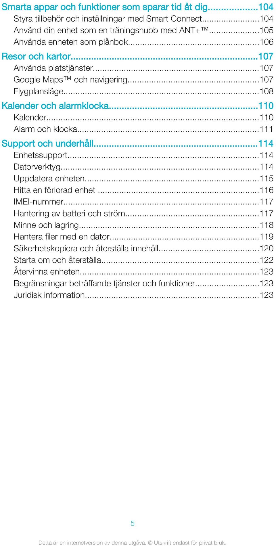 ..111 Support och underhåll...114 Enhetssupport...114 Datorverktyg...114 Uppdatera enheten...115 Hitta en förlorad enhet...116 IMEI-nummer...117 Hantering av batteri och ström...117 Minne och lagring.