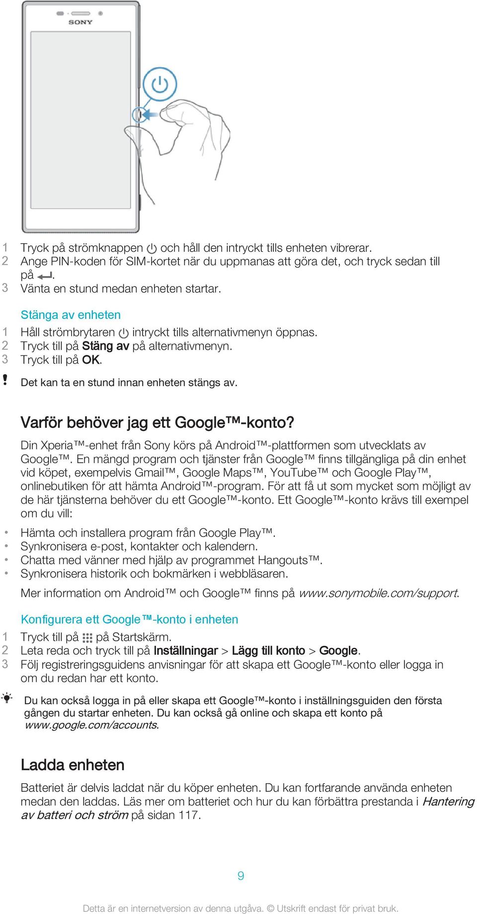 Varför behöver jag ett Google -konto? Din Xperia -enhet från Sony körs på Android -plattformen som utvecklats av Google.