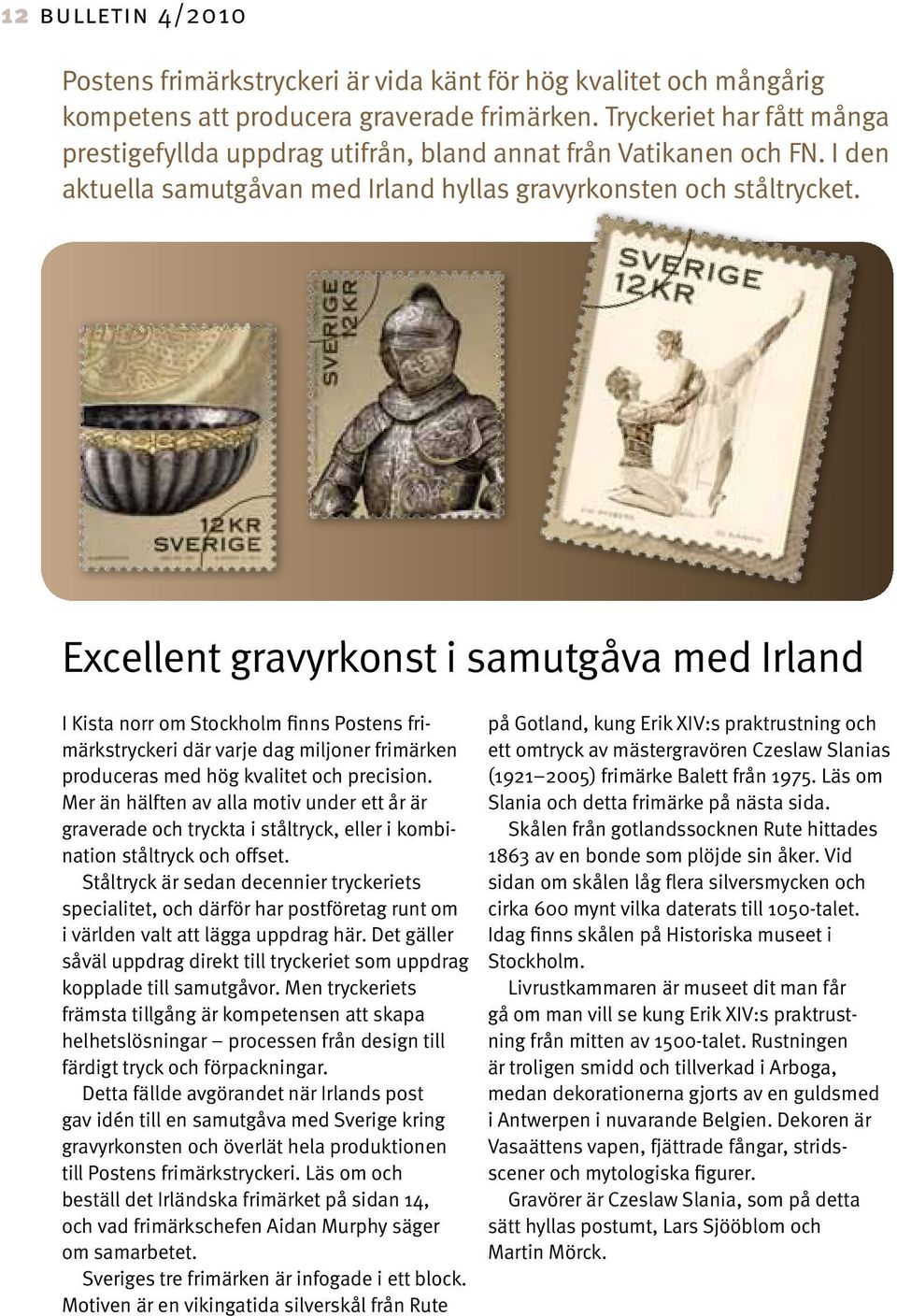 Excellent gravyrkonst i samutgåva med Irland I Kista norr om Stockholm finns Postens frimärkstryckeri där varje dag miljoner frimärken produceras med hög kvalitet och precision.