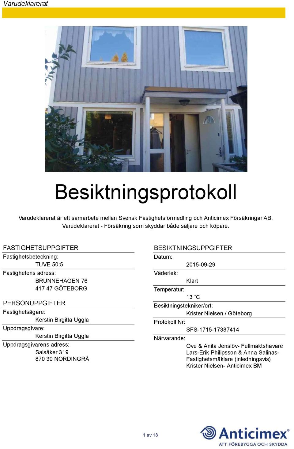 Birgitta Uggla Uppdragsgivarens adress: Salsåker 319 870 30 NORDINGRÅ BESIKTNINGSUPPGIFTER Datum: Väderlek: 2015-09-29 Klart Temperatur: 13 C Besiktningstekniker/ort: Krister Nielsen /