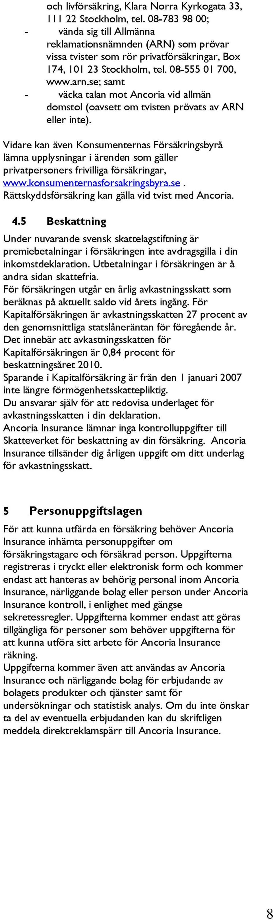 se; samt - väcka talan mot Ancoria vid allmän domstol (oavsett om tvisten prövats av ARN eller inte).