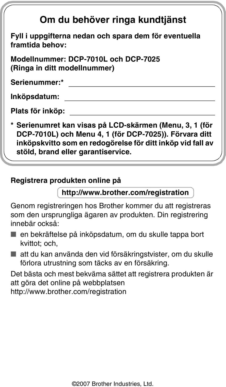 Förvara ditt inköpskvitto som en redogörelse för ditt inköp vid fall av stöld, brand eller garantiservice. Registrera produkten online på http://www.brother.