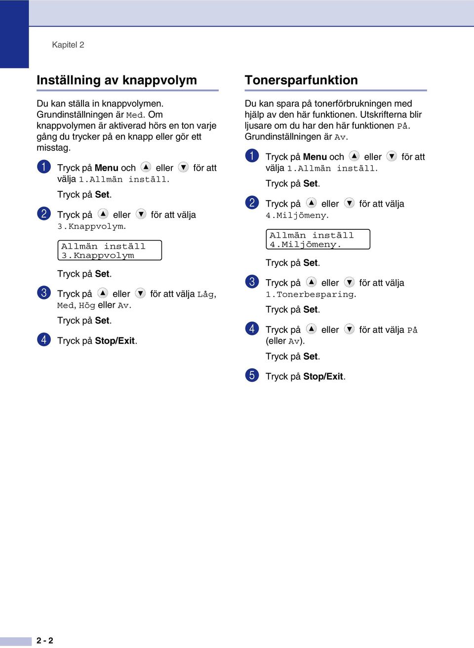 4 Tryck på Stop/Exit. Tonersparfunktion Du kan spara på tonerförbrukningen med hjälp av den här funktionen. Utskrifterna blir ljusare om du har den här funktionen På. Grundinställningen är Av.