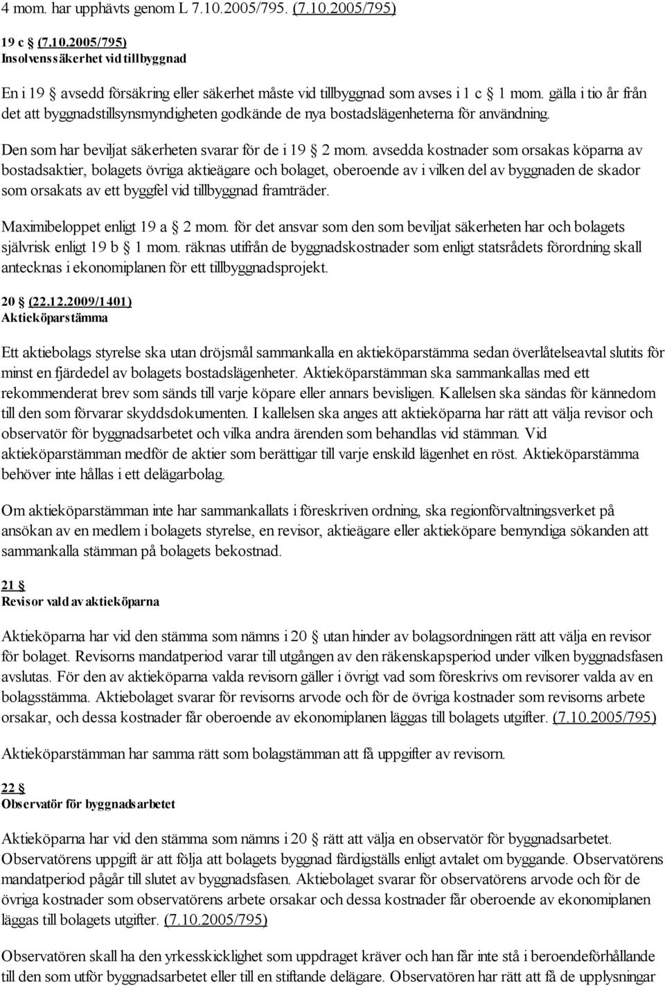 avsedda kostnader som orsakas köparna av bostadsaktier, bolagets övriga aktieägare och bolaget, oberoende av i vilken del av byggnaden de skador som orsakats av ett byggfel vid tillbyggnad framträder.