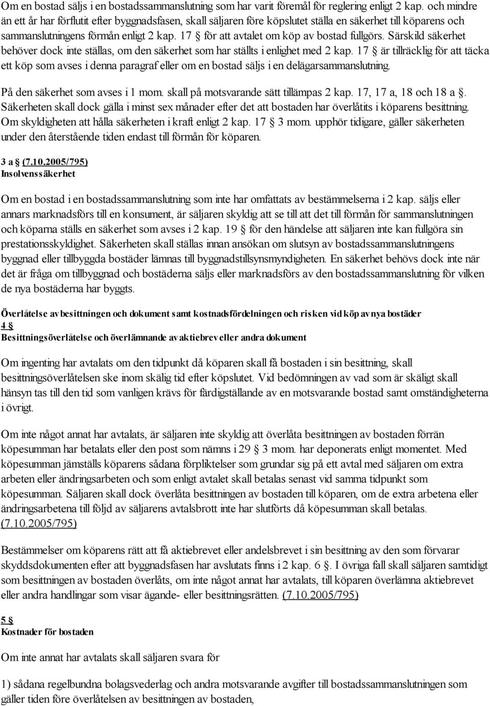 17 för att avtalet om köp av bostad fullgörs. Särskild säkerhet behöver dock inte ställas, om den säkerhet som har ställts i enlighet med 2 kap.