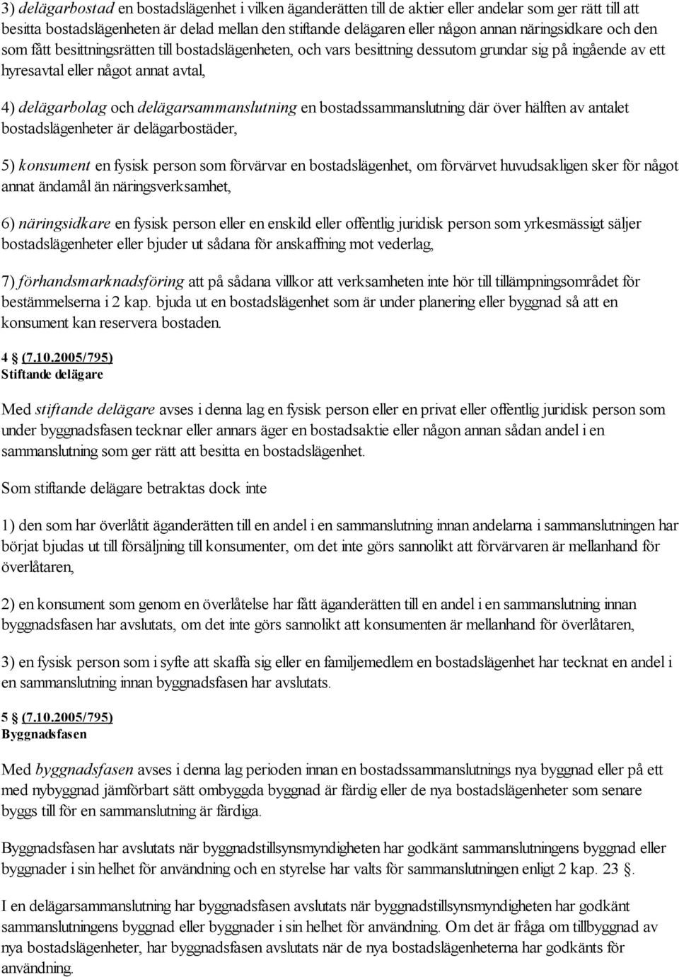 delägarsammanslutning en bostadssammanslutning där över hälften av antalet bostadslägenheter är delägarbostäder, 5) konsument en fysisk person som förvärvar en bostadslägenhet, om förvärvet