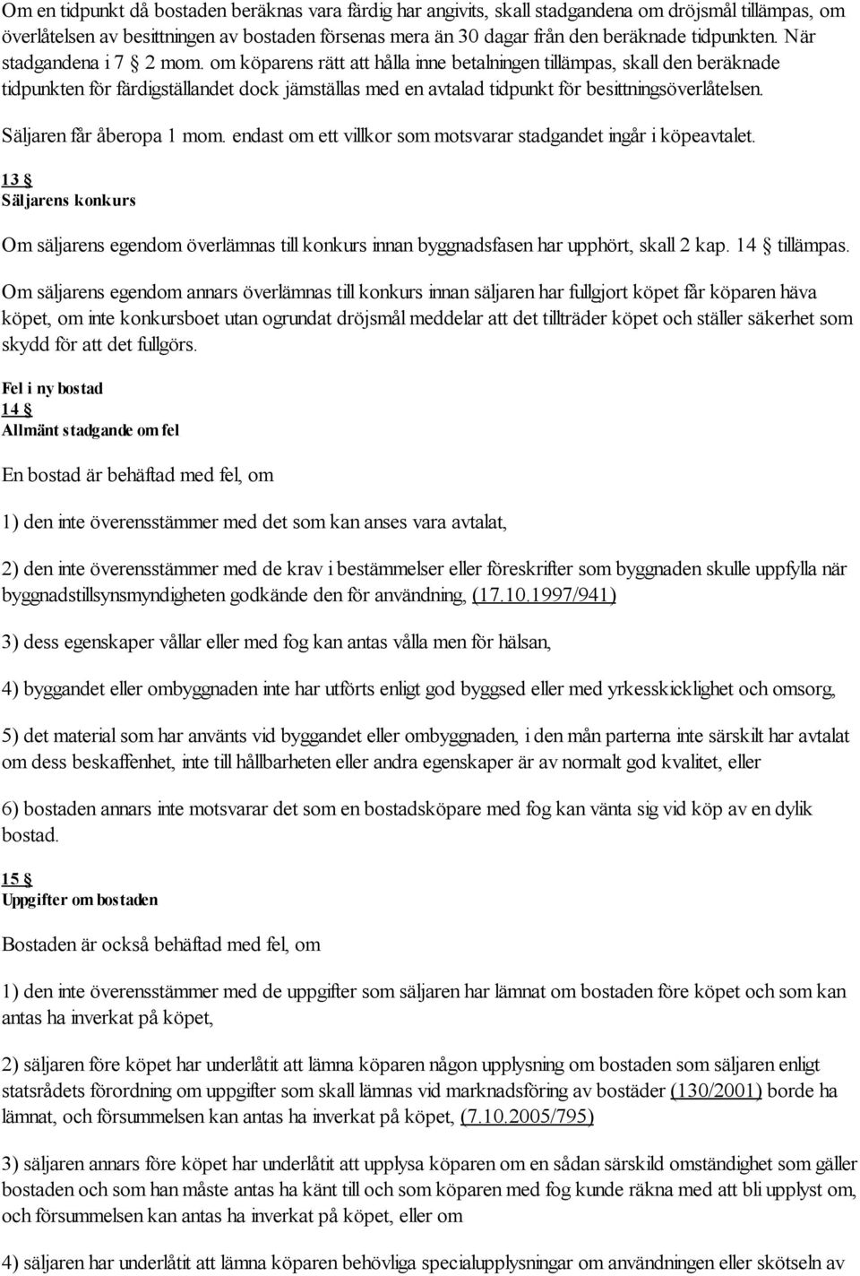 om köparens rätt att hålla inne betalningen tillämpas, skall den beräknade tidpunkten för färdigställandet dock jämställas med en avtalad tidpunkt för besittningsöverlåtelsen.