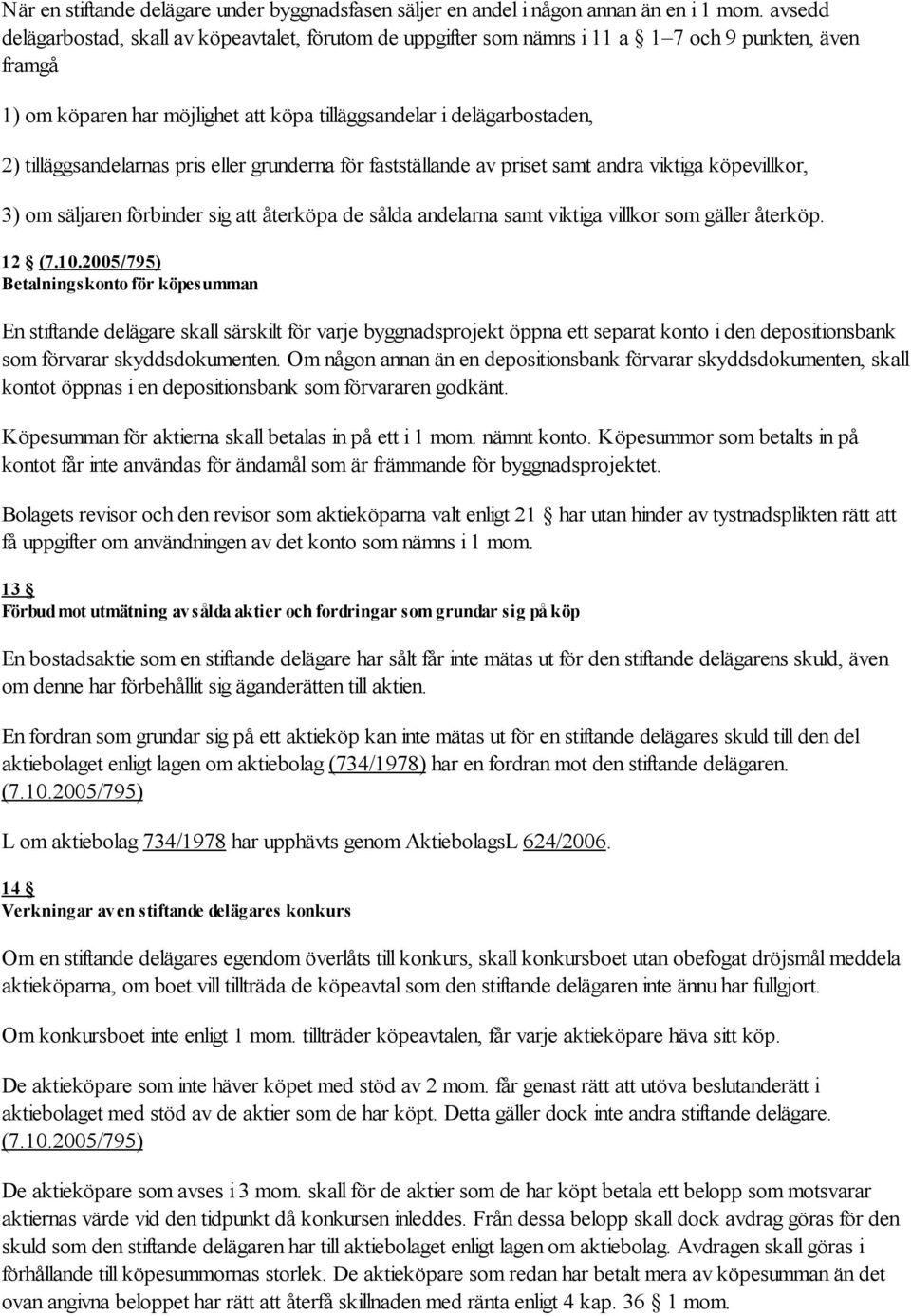 tilläggsandelarnas pris eller grunderna för fastställande av priset samt andra viktiga köpevillkor, 3) om säljaren förbinder sig att återköpa de sålda andelarna samt viktiga villkor som gäller