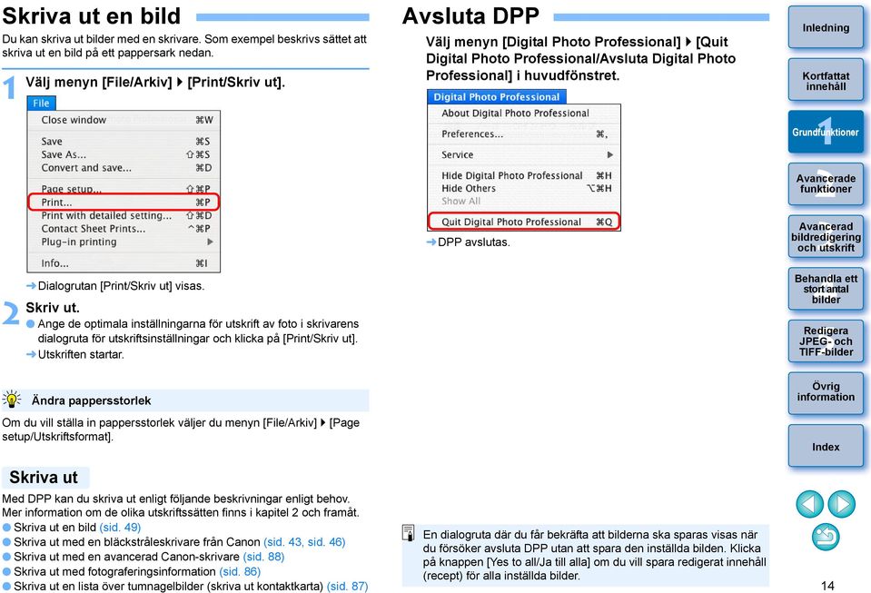 Utskriften startar. Ändra pappersstorlek Om du vill ställa in pappersstorlek väljer du menyn [File/Arkiv] [Page setup/utskriftsformat].