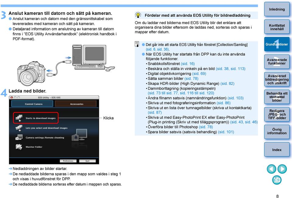 Klicka Fördelar med att använda EOS Utility för bildnedladdning Om du laddar ned na med EOS Utility blir det enklare att organisera dina eftersom de laddas ned, sorteras och sparas i mappar efter