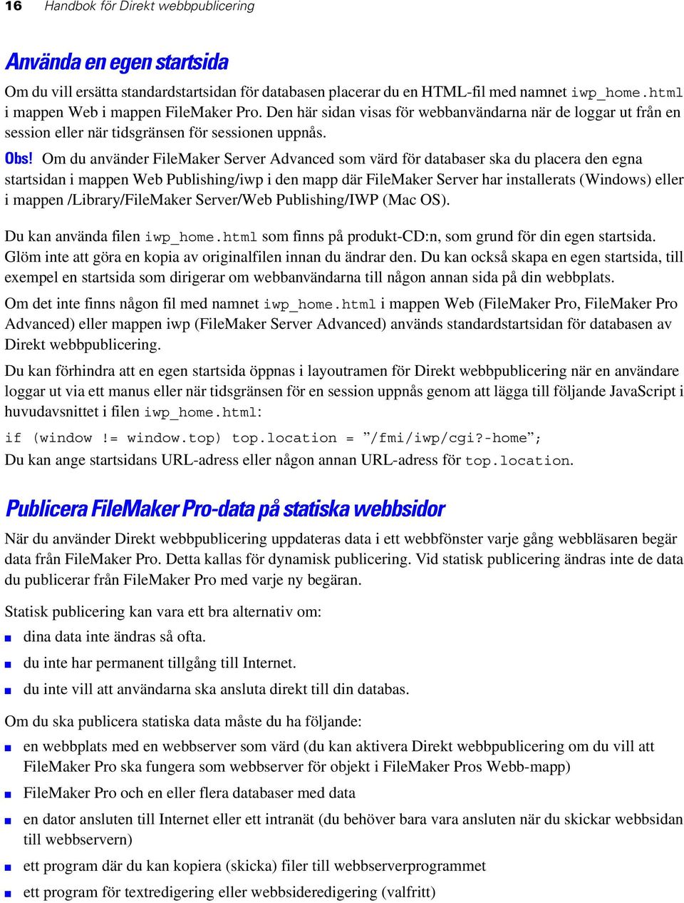 Om du använder FileMaker Server Advanced som värd för databaser ska du placera den egna startsidan i mappen Web Publishing/iwp i den mapp där FileMaker Server har installerats (Windows) eller i