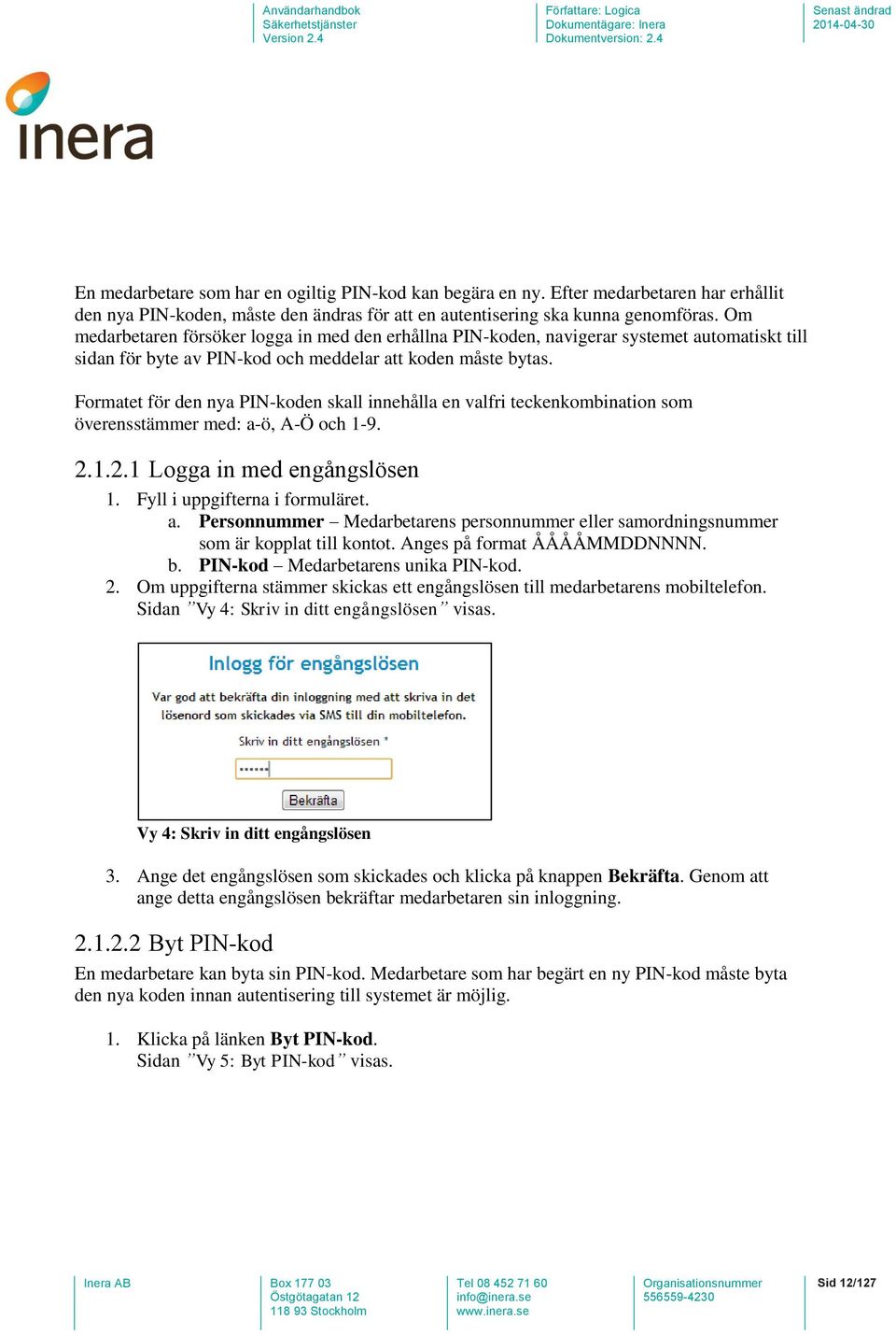 Formatet för den nya PIN-koden skall innehålla en valfri teckenkombination som överensstämmer med: a-ö, A-Ö och 1-9. 2.1.2.1 Logga in med engångslösen 1. Fyll i uppgifterna i formuläret. a. Personnummer Medarbetarens personnummer eller samordningsnummer som är kopplat till kontot.