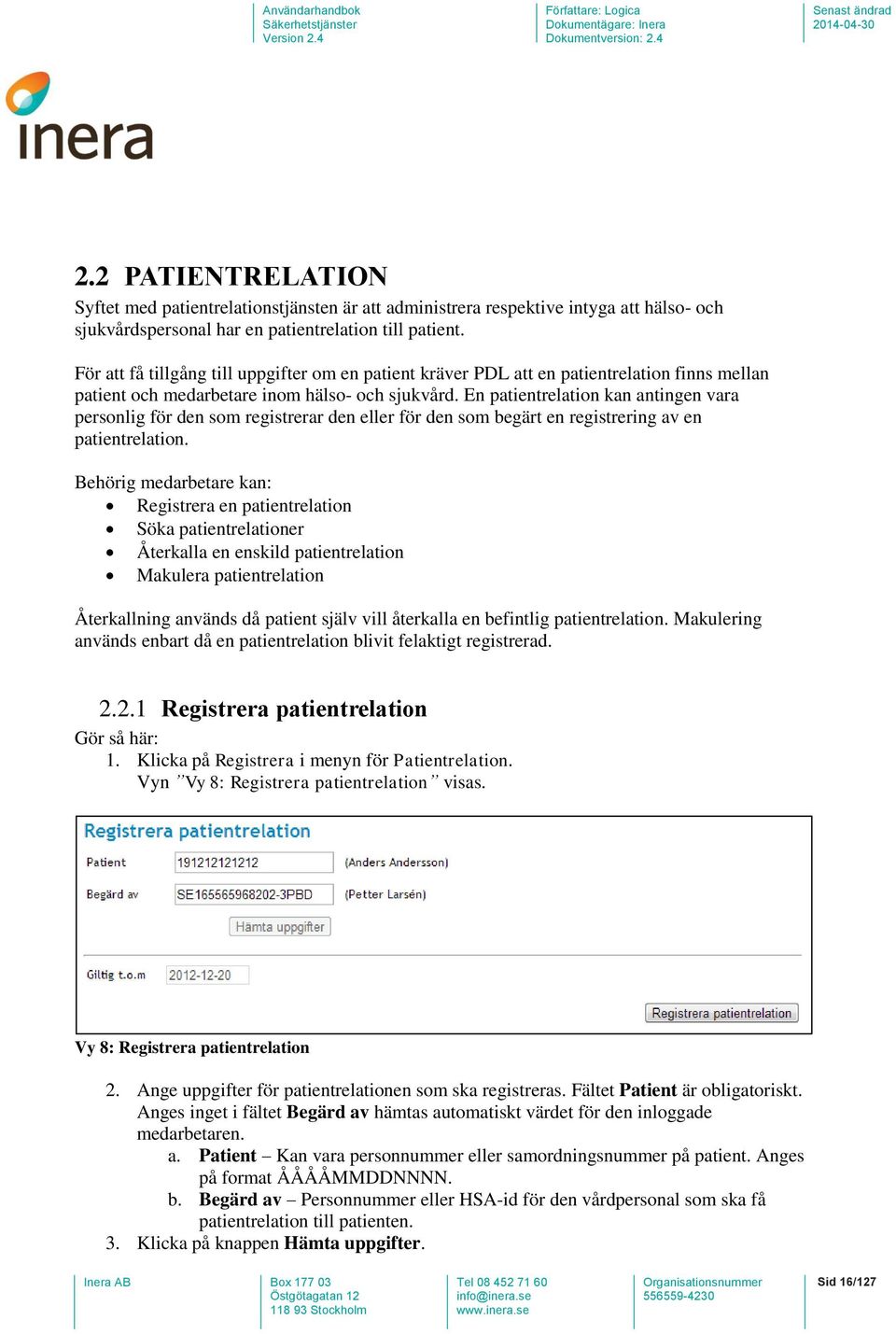 En patientrelation kan antingen vara personlig för den som registrerar den eller för den som begärt en registrering av en patientrelation.