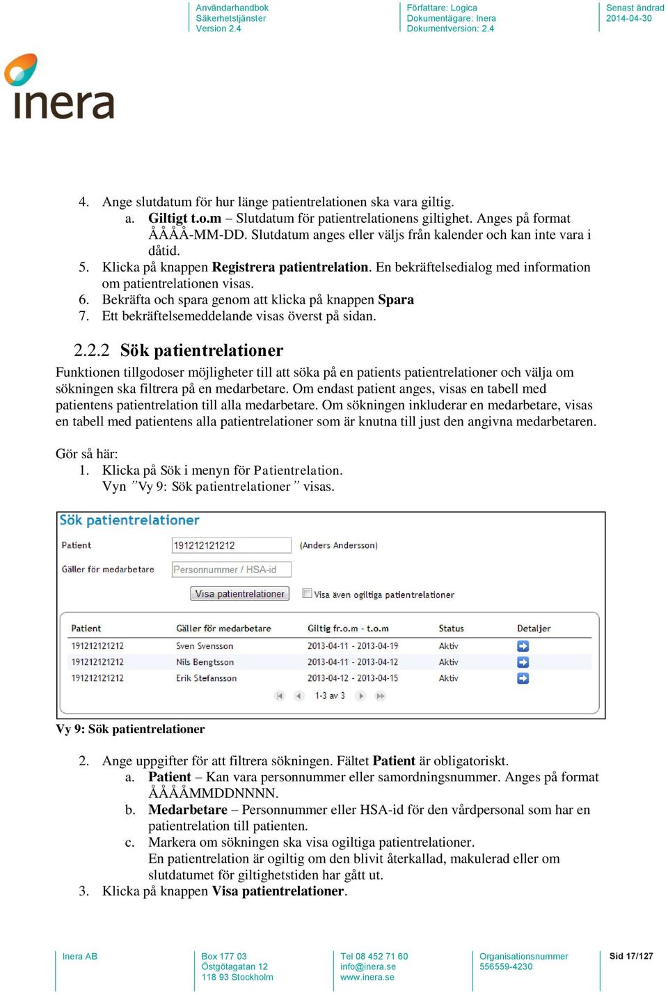 Bekräfta och spara genom att klicka på knappen Spara 7. Ett bekräftelsemeddelande visas överst på sidan. 2.