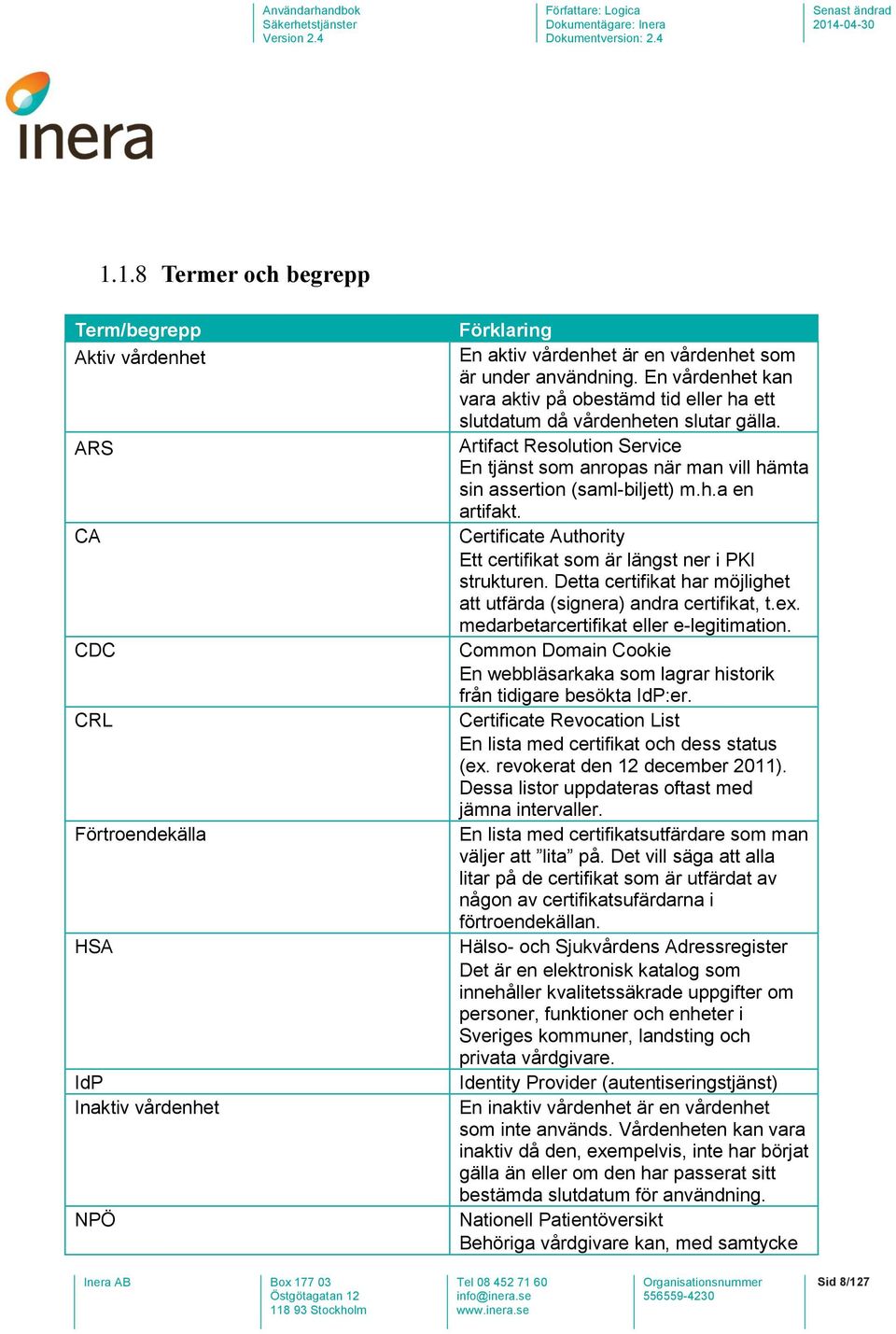 Certificate Authority Ett certifikat som är längst ner i PKI strukturen. Detta certifikat har möjlighet att utfärda (signera) andra certifikat, t.ex. medarbetarcertifikat eller e-legitimation.