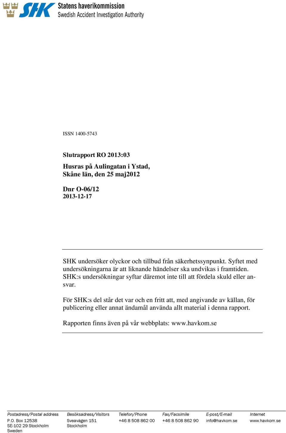 För SHK:s del står det var och en fritt att, med angivande av källan, för publicering eller annat ändamål använda allt material i denna rapport. Rapporten finns även på vår webbplats: www.