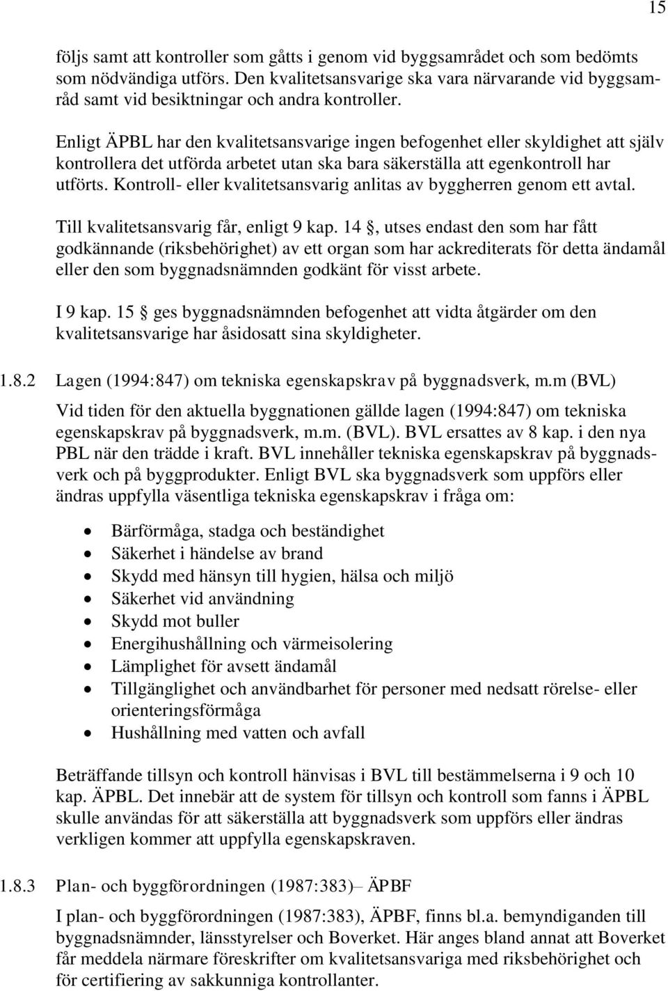 Enligt ÄPBL har den kvalitetsansvarige ingen befogenhet eller skyldighet att själv kontrollera det utförda arbetet utan ska bara säkerställa att egenkontroll har utförts.