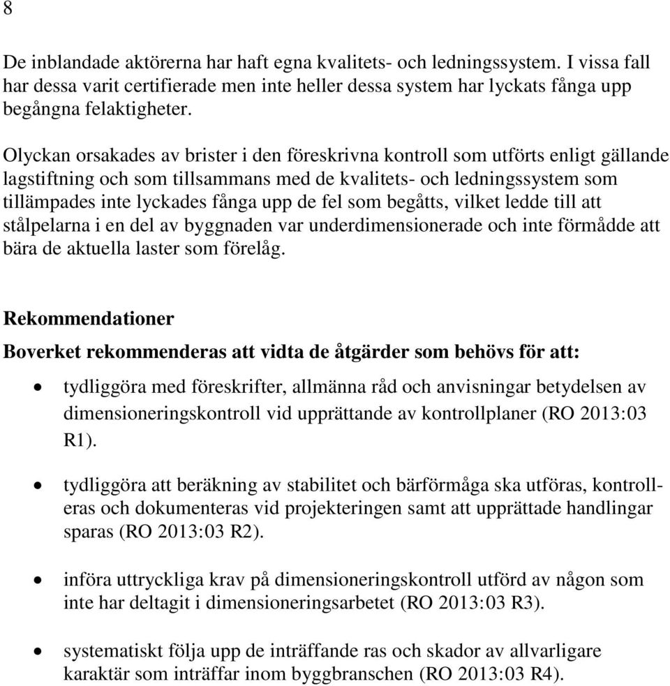 fel som begåtts, vilket ledde till att stålpelarna i en del av byggnaden var underdimensionerade och inte förmådde att bära de aktuella laster som förelåg.