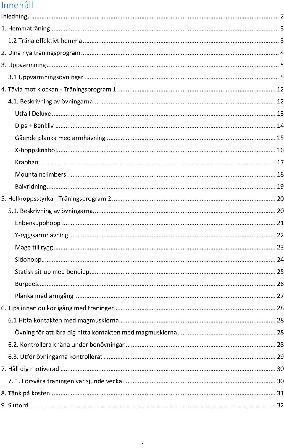 Helkroppsstyrka - Träningsprogram 2... 20 5.1. Beskrivning av övningarna.... 20 Enbensupphopp... 21 Y-ryggsarmhävning... 22 Mage till rygg... 23 Sidohopp... 24 Statisk sit-up med bendipp... 25 Burpees.