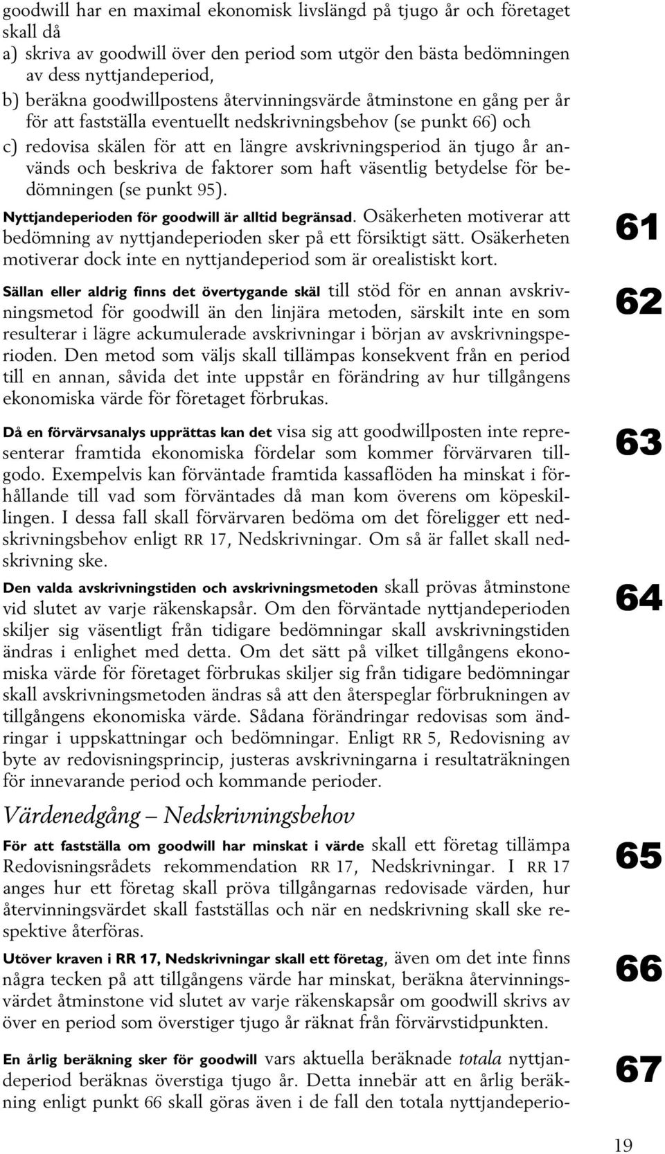 används och beskriva de faktorer som haft väsentlig betydelse för bedömningen (se punkt 95). Nyttjandeperioden för goodwill är alltid begränsad.