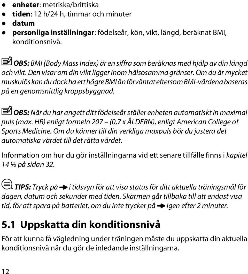 Om du är mycket muskulös kan du dock ha ett högre BMI än förväntat eftersom BMI-värdena baseras på en genomsnittlig kroppsbyggnad.