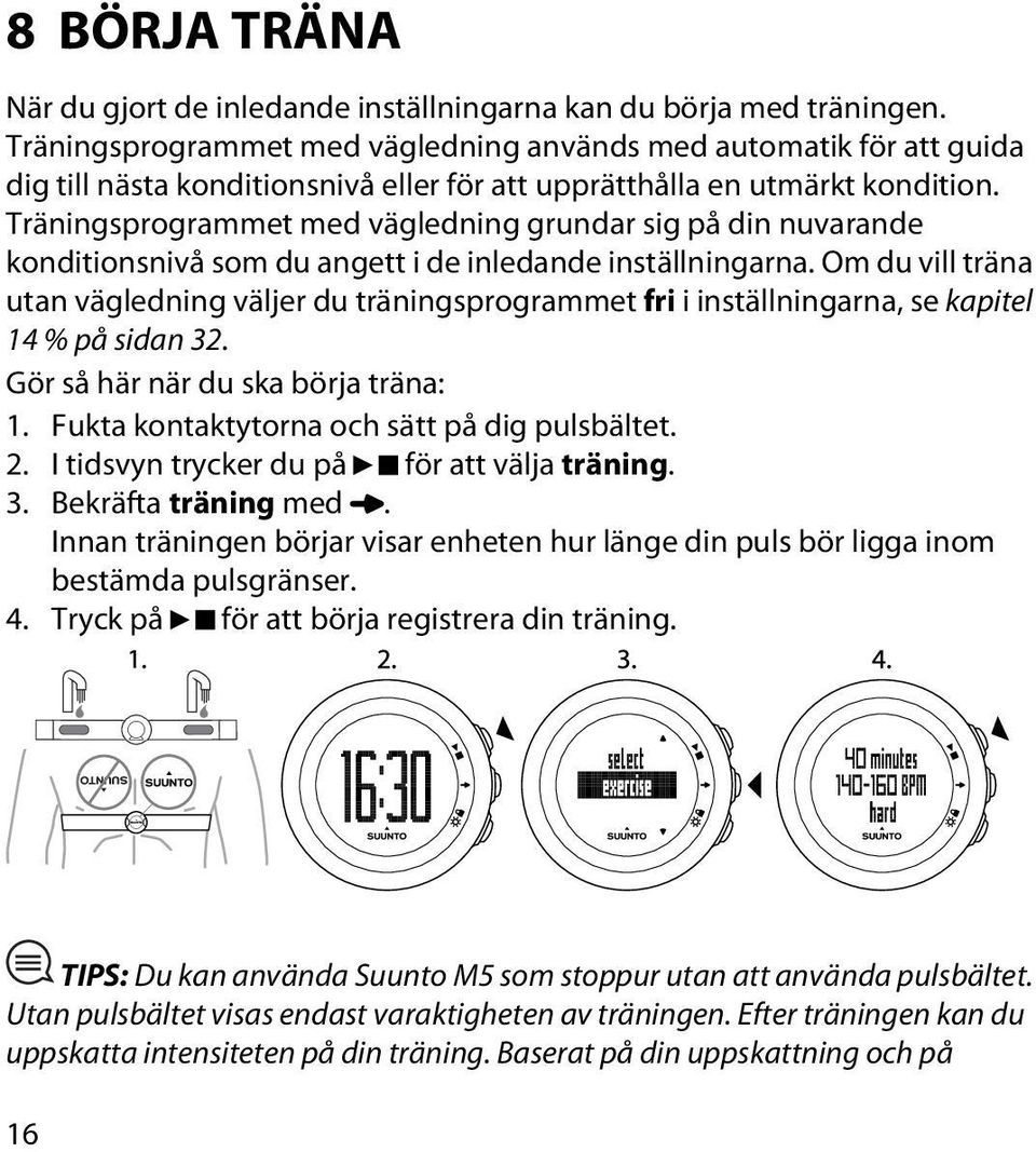 Träningsprogrammet med vägledning grundar sig på din nuvarande konditionsnivå som du angett i de inledande inställningarna.