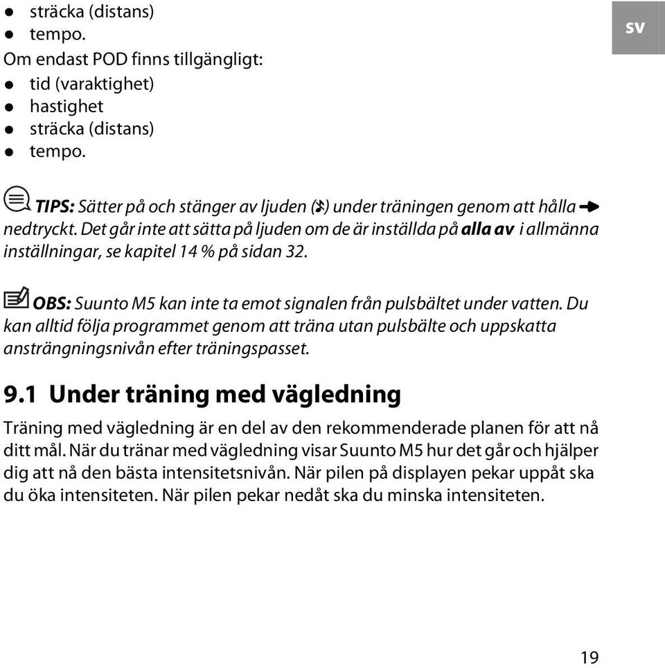 Du kan alltid följa programmet genom att träna utan pulsbälte och uppskatta ansträngningsnivån efter träningspasset. 9.