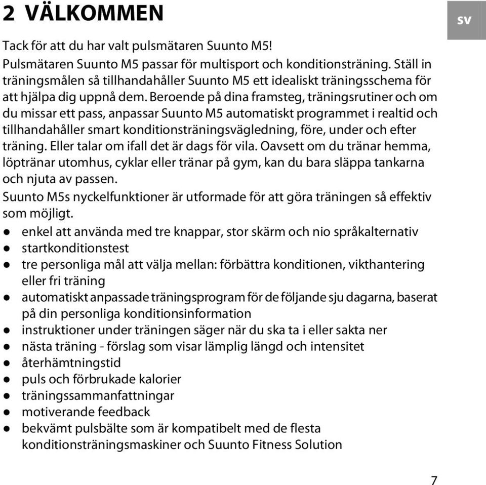 Beroende på dina framsteg, träningsrutiner och om du missar ett pass, anpassar Suunto M5 automatiskt programmet i realtid och tillhandahåller smart konditionsträningsvägledning, före, under och efter