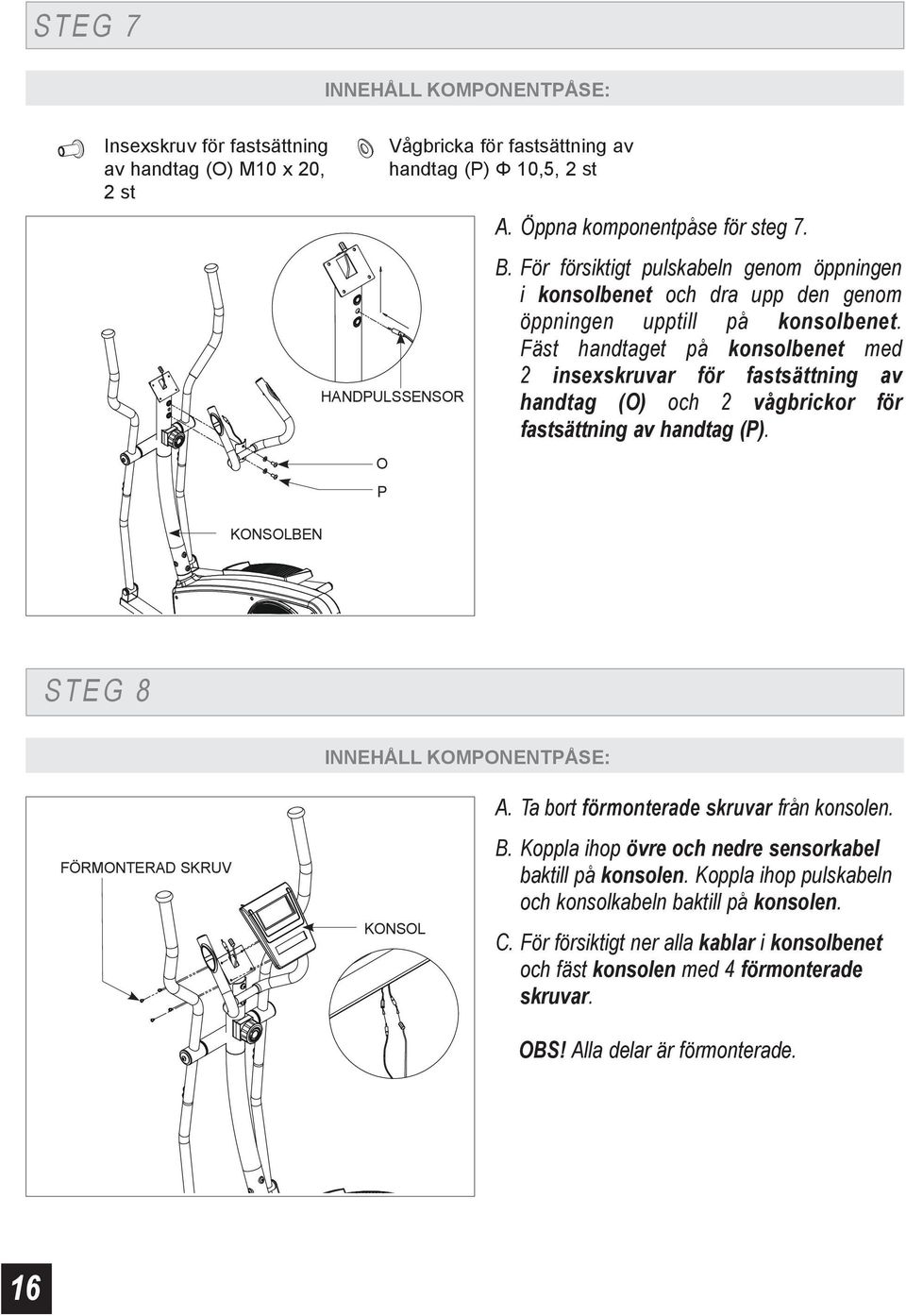 Fäst handtaget på konsolbenet med 2 insexskruvar för fastsättning av handtag (O) och 2 vågbrickor för fastsättning av handtag (P). STEG 8 INNEHÅLL KOMPONENTPÅSE: FÖRMONTERAD SKRUV KONSOL A.