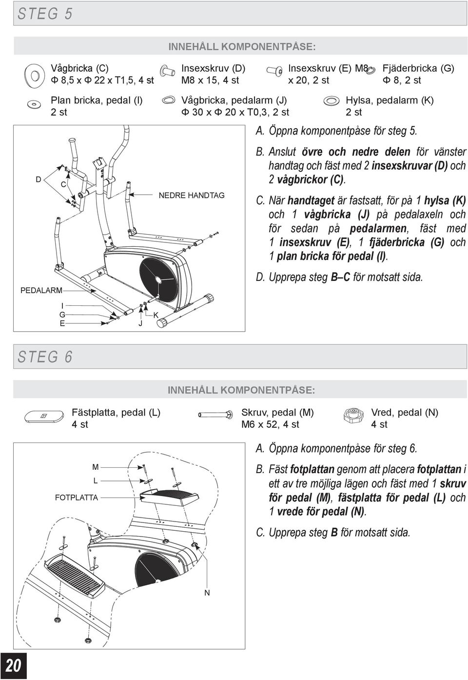 Anslut övre och nedre delen för vänster handtag och fäst med 2 insexskruvar (D) och 2 vågbrickor (C). C.