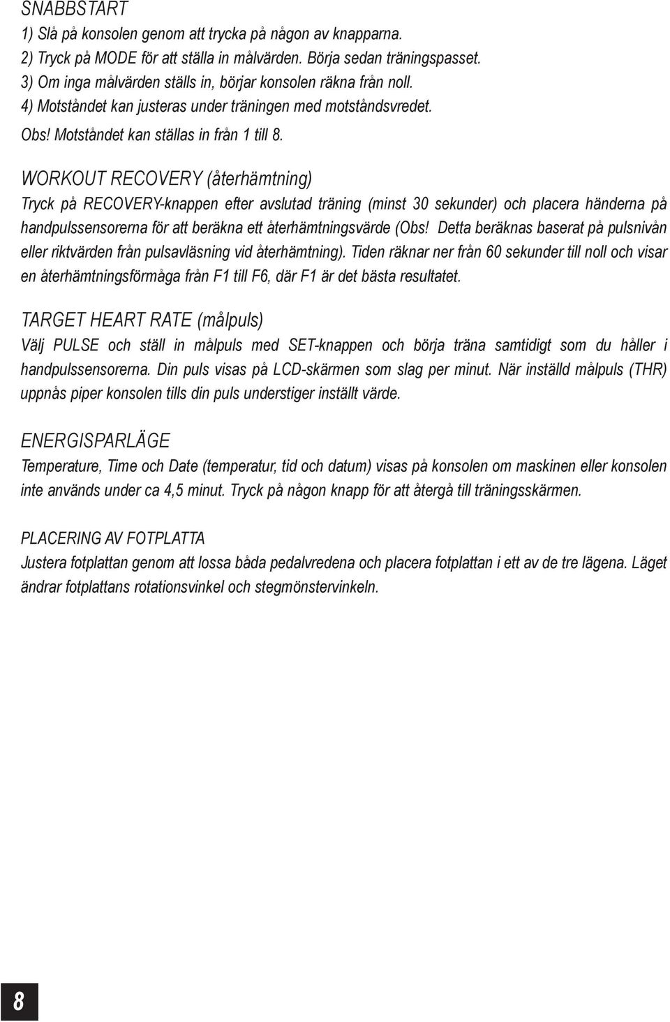 WORKOUT RECOVERY (återhämtning) Tryck på RECOVERY-knappen efter avslutad träning (minst 30 sekunder) och placera händerna på handpulssensorerna för att beräkna ett återhämtningsvärde (Obs!