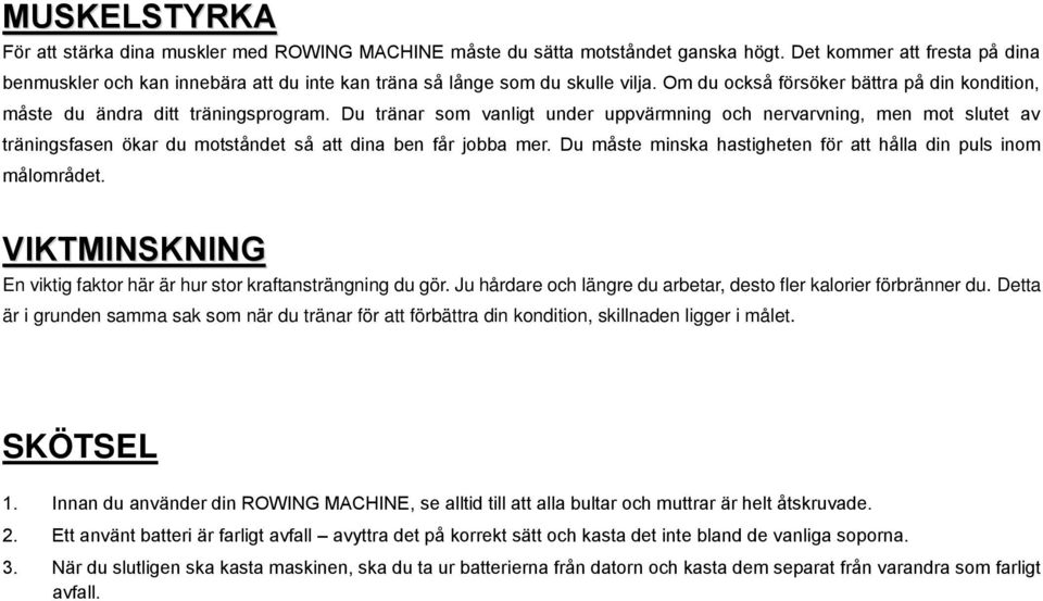 Du tränar som vanligt under uppvärmning och nervarvning, men mot slutet av träningsfasen ökar du motståndet så att dina ben får jobba mer.