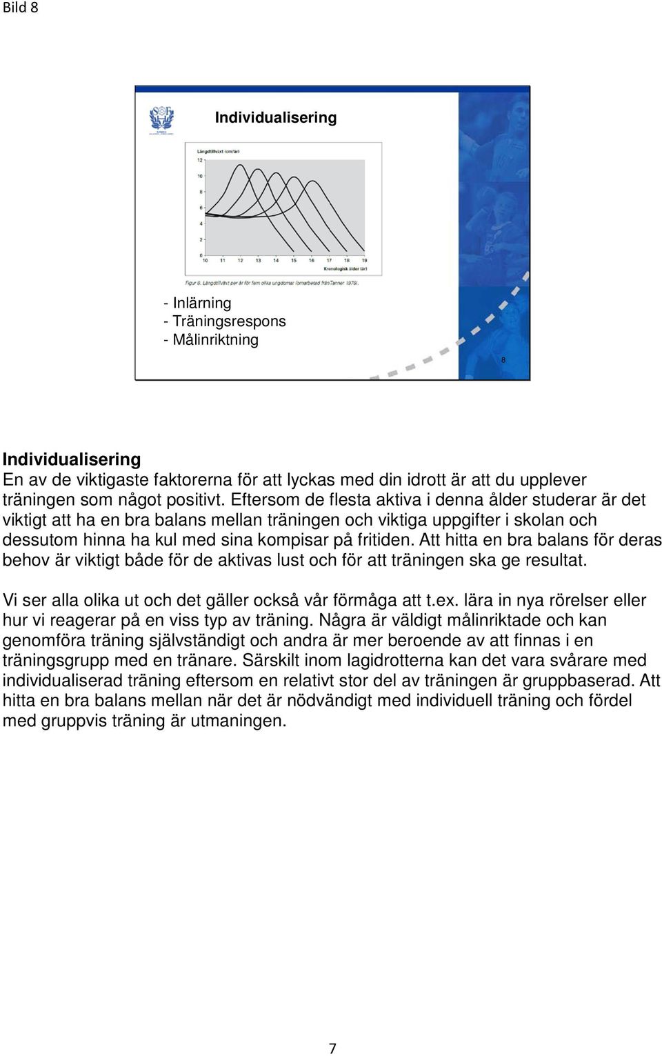 Att hitta en bra balans för deras behov är viktigt både för de aktivas lust och för att träningen ska ge resultat. Vi ser alla olika ut och det gäller också vår förmåga att t.ex.