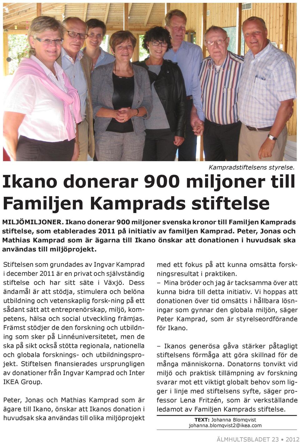 Peter, Jonas och Mathias Kamprad som är ägarna till Ikano önskar att donationen i huvudsak ska användas till miljöprojekt.