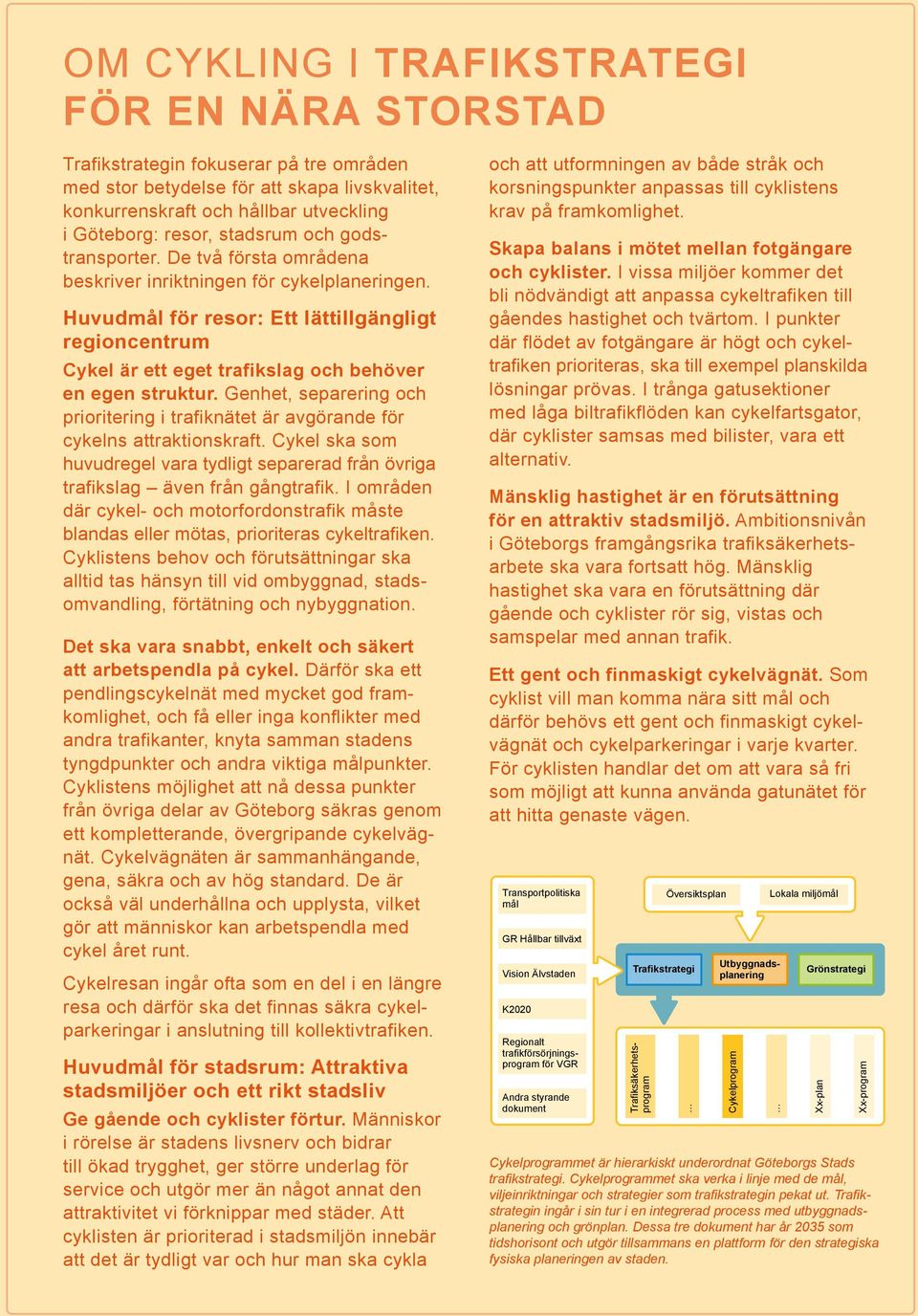 Huvudmål för resor: Ett lättillgängligt regioncentrum Cykel är ett eget trafikslag och behöver en egen struktur.