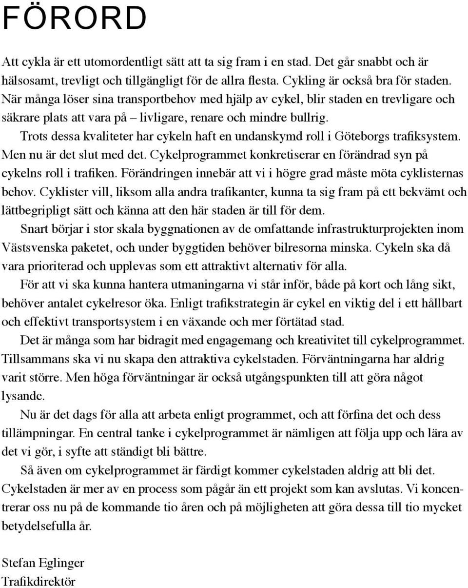 Trots dessa kvaliteter har cykeln haft en undanskymd roll i Göteborgs trafik system. Men nu är det slut med det. Cykelprogrammet konkretiserar en förändrad syn på cykelns roll i trafiken.