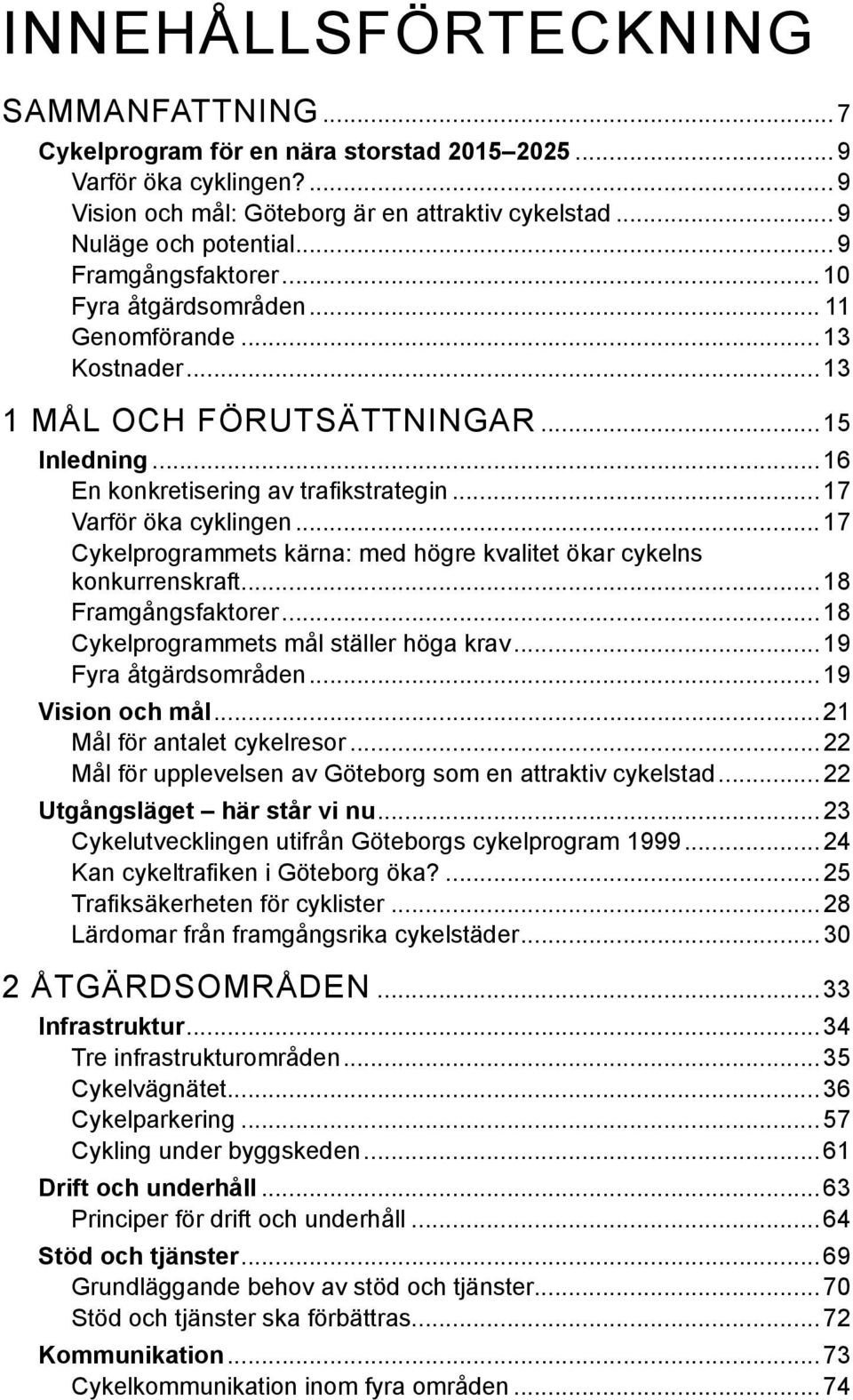 .. 17 Cykelprogrammets kärna: med högre kvalitet ökar cykelns konkurrenskraft...18 Framgångsfaktorer...18 Cykelprogrammets mål ställer höga krav...19 Fyra åtgärdsområden... 19 Vision och mål.