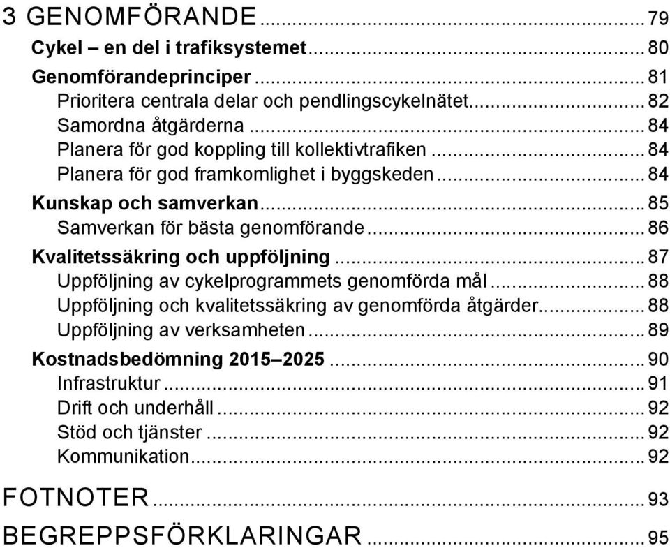 ..86 Kvalitetssäkring och uppföljning...87 Uppföljning av cykelprogrammets genomförda mål... 88 Uppföljning och kvalitetssäkring av genomförda åtgärder.