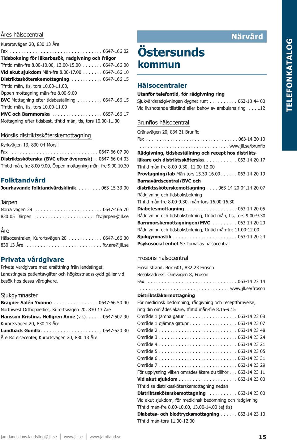 00, Öppen mottagning mån-fre 8.00-9.00 BVC Mottagning efter tidsbeställning......... 0647-166 15 Tfntid mån, tis, tors 10.00-11.00 MVC och Barnmorska.