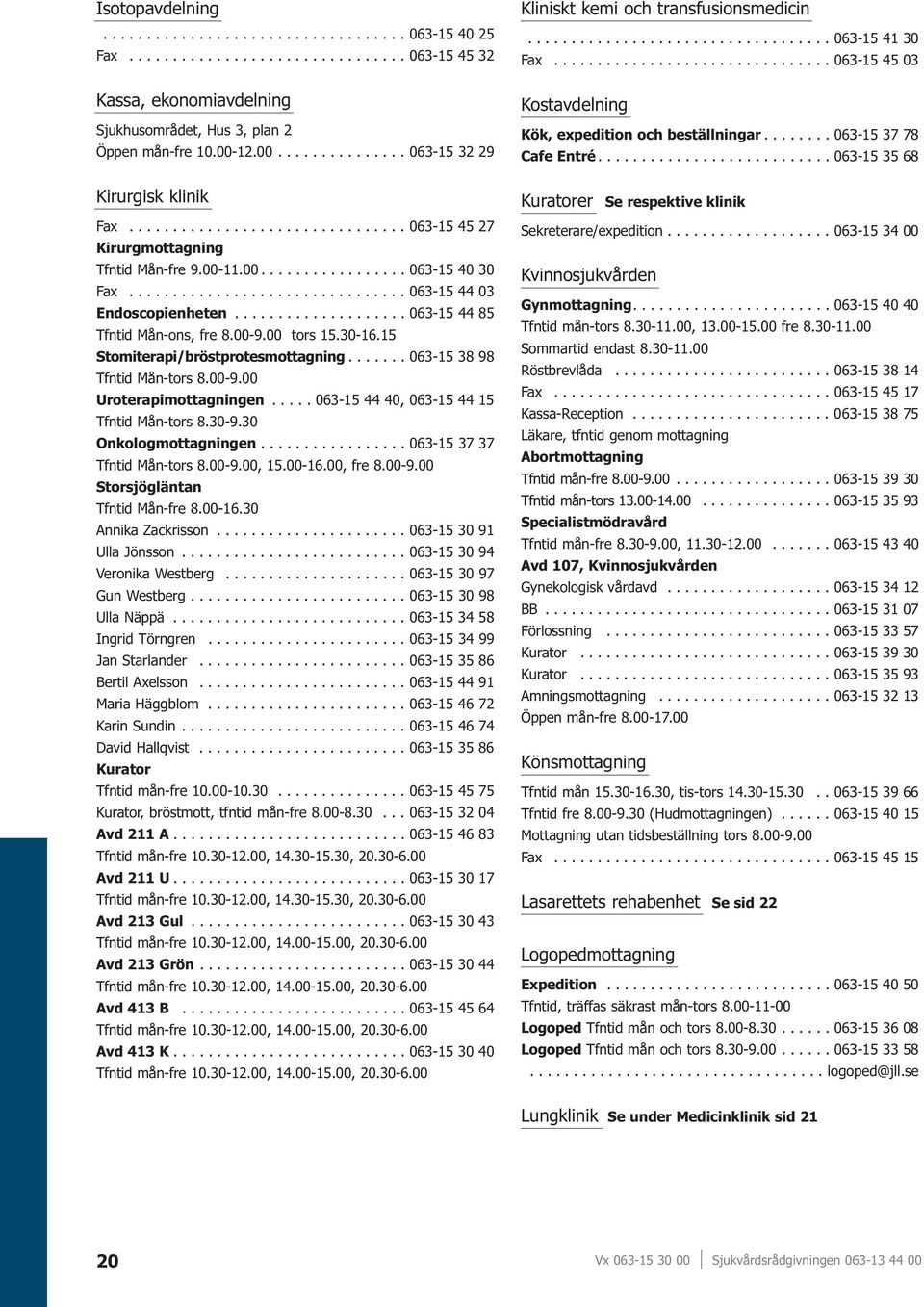 ............................... 063-15 44 03 Endoscopienheten.................... 063-15 44 85 Tfntid Mån-ons, fre 8.00-9.00 tors 15.30-16.15 Stomiterapi/bröstprotesmottagning.