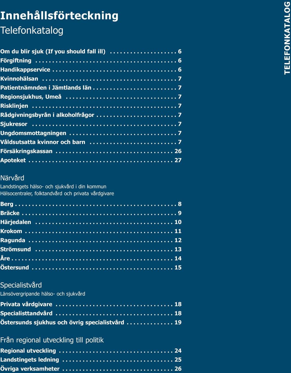 .......................................... 7 Rådgivningsbyrån i alkoholfrågor........................ 7 Sjukresor........................................... 7 Ungdomsmottagningen.